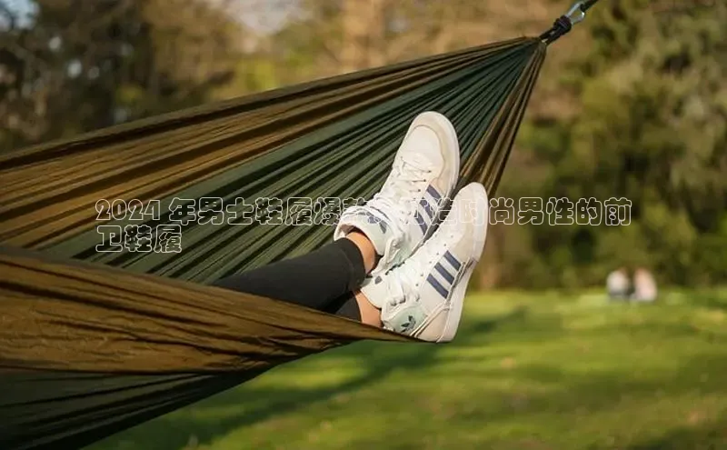 米兰在线网页版官方入口小度商城2024 年男士鞋履爆款：打造时尚男性的前
卫鞋履