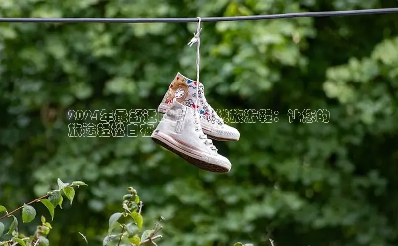 米兰体育下载地址百度网盘企业版2024年最舒适时尚的加绒旅游鞋：让您的
旅途轻松自在