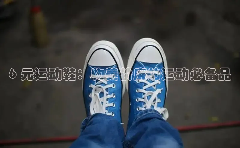 米兰官方网站直接进入百度营销中心6 元运动鞋：物美价廉的运动必备品