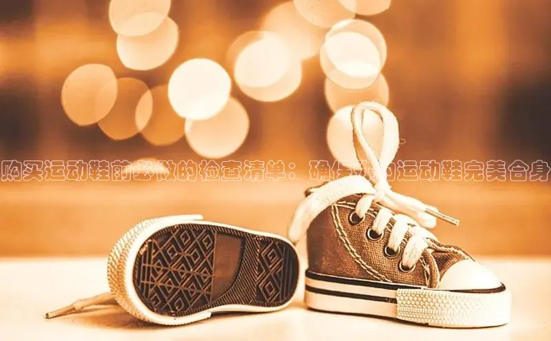 米兰体育彩票是正规的吗百度学术购买运动鞋前必做的检查清单：确保你的运动鞋完美合身
