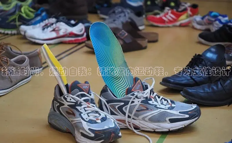 米兰体育百度百聘舒适时尚，燃动自我：精选室内运动鞋，专为女性设计