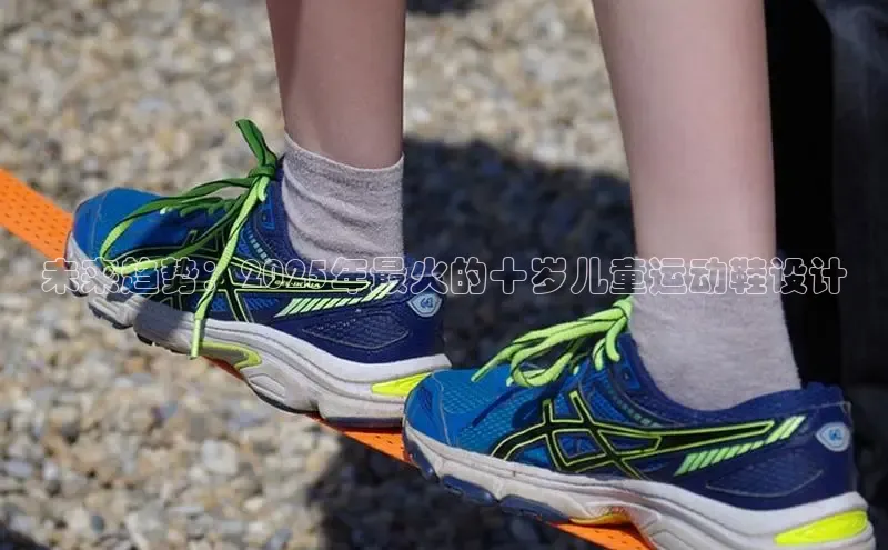 未来趋势：2025年最火的十岁儿童运动鞋设计