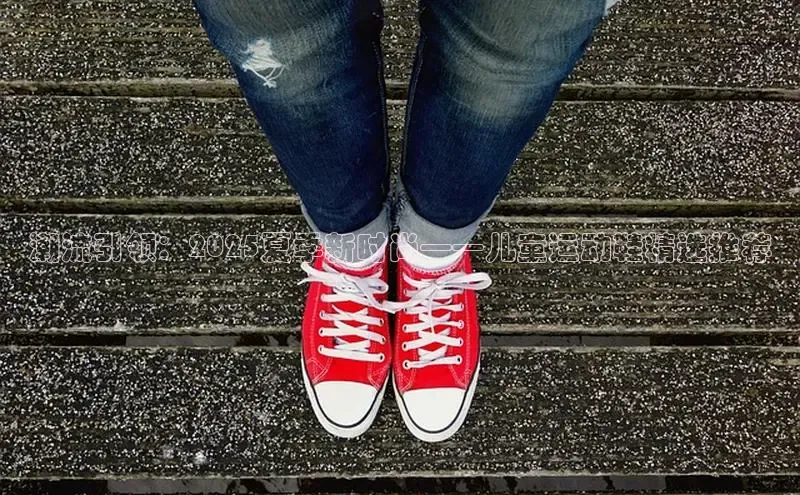 潮流引领：2025夏季新时尚——儿童运动鞋精选推荐