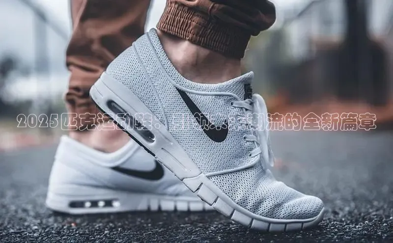 2025匹克运动鞋：引领未来潮流的全新篇章