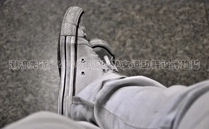 潮流先行：2025年度最热女运动鞋设计趋势