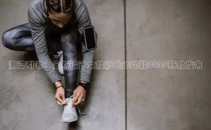 潮流引领：全新设计女款彩色运动鞋2025新款发布